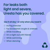 This is a text image that reads: 'For leaks both light and severe, Uresta has you covered. Use it all day—or only when you need it: - During exercise - For occasional coughs and sneezes - While travelling - On a night out with friends - While swimming - When dancing.'